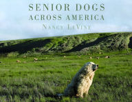 Title: Senior Dogs Across America: Portraits of Man's Best Old Friend, Author: Nancy LeVine