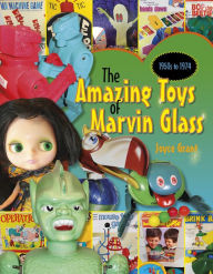 Title: Amazing Toys of Marvin Glass: 1950's to 1974, Author: Joyce Grant