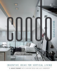 Title: Condo Makeovers: Inventive Ideas for Vertical Living, Author: Ashley Rooney