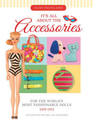 Title: It's All About the Accessories for the World's Most Fashionable Dolls, 1959-1972, Author: Hillary Shilkitus James