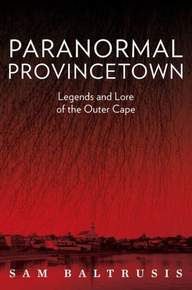 Paranormal Provincetown: Legends and Lore of the Outer Cape