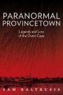 Paranormal Provincetown: Legends and Lore of the Outer Cape