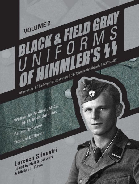 Black and Field Gray Uniforms of Himmler's SS: Allgemeine-SS . SS-Verfügungstruppe . SS-Totenkopfverbände . Waffen-SS Vol. 2: Waffen-SS M-40/41, M-42, M-43, M-44 Uniforms, Panzer Uniforms, Tropical Uniforms