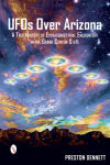 Alternative view 1 of UFOs Over Arizona: A True History of Extraterrestrial Encounters in the Grand Canyon State