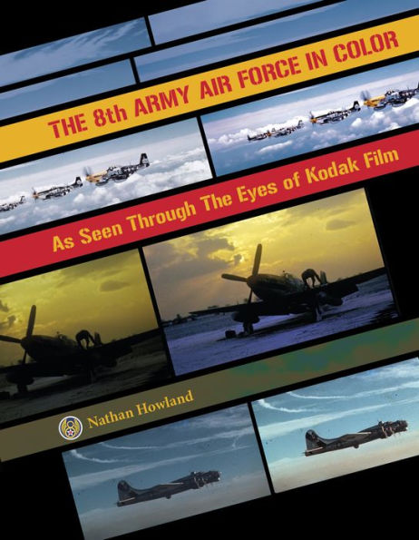 The 8th Army Air Force in Color: As Seen through the Eyes of Kodak Film