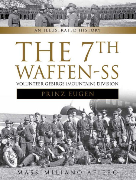 The 7th Waffen- SS Volunteer Gebirgs (Mountain) Division "Prinz Eugen": An Illustrated History