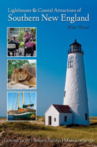 Title: Lighthouses and Coastal Attractions of Southern New England: Connecticut, Rhode Island, and Massachusetts, Author: Allan Wood