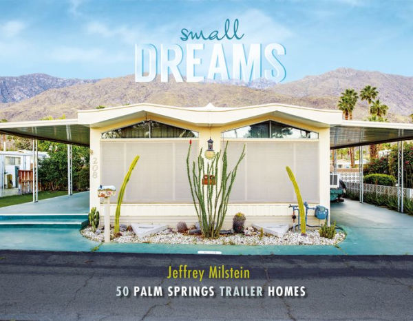 Small Dreams: 50 Palm Springs Trailer Homes