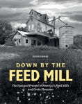 Alternative view 1 of Down by the Feed Mill: The Past and Present of America's Feed Mills and Grain Elevators