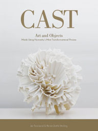 Title: Cast: Art and Objects Made Using Humanity's Most Transformational Process, Author: Jen Townsend