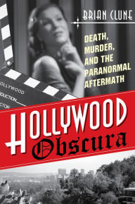 Title: Hollywood Obscura: Death, Murder, and the Paranormal Aftermath, Author: Brian Clune