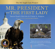 Title: Mr. President and The First Lady: The DC Eagle Cam Project, Author: Teena Ruark Gorrow