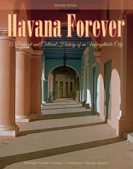 Title: Havana Forever: A Pictorial and Cultural History of an Unforgettable City, Author: Kenneth Treister