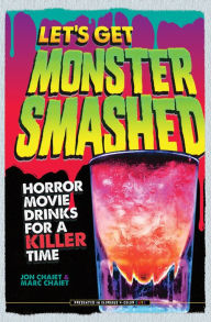 Title: Let's Get Monster Smashed: Horror Movie Drinks for a Killer Time, Author: Jon Chaiet