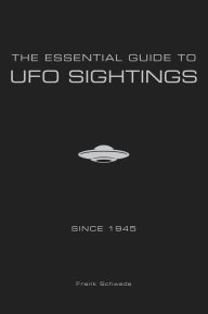 Title: The Essential Guide to UFO Sightings Since 1945, Author: Frank Schwede