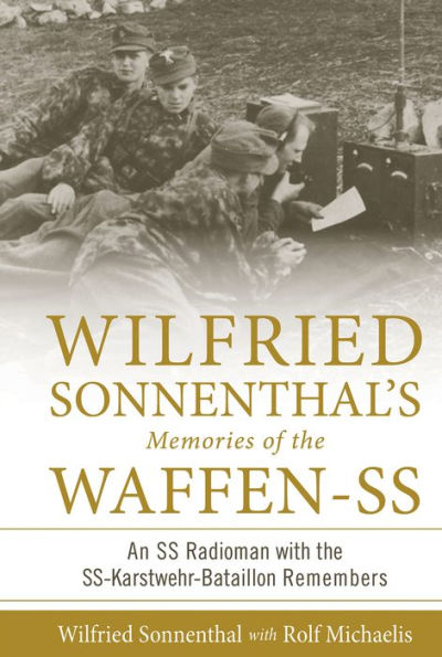 Wilfried Sonnenthal's Memories of the Waffen-SS: An SS Radioman with the SS-Karstwehr-Bataillon Remembers