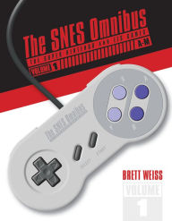 Title: The SNES Omnibus: The Super Nintendo and Its Games, Vol. 1 (A-M), Author: Brett Weiss