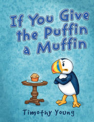 Title: If You Give the Puffin a Muffin, Author: Timothy Young