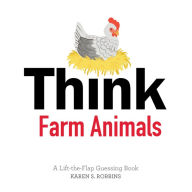 Title: Think Farm Animals: A Lift-the-Flap Guessing Book, Author: Karen S. Robbins