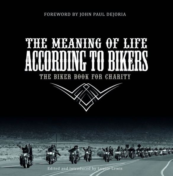 The Meaning of Life According to Bikers: The Biker Book for Charity