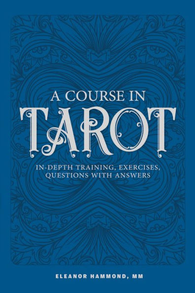 A Course in Tarot: In-Depth Training, Exercises, Questions with Answers