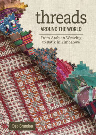 Title: Threads Around the World: From Arabian Weaving to Batik in Zimbabwe, Author: Deb Brandon