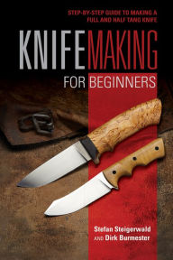Title: Knifemaking for Beginners: Step-by-Step Guide to Making a Full and Half Tang Knife, Author: Stefan Steigerwald