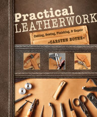 Title: Practical Leatherwork: Cutting, Sewing, Finishing & Repair, Author: Carsten Bothe