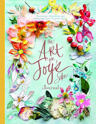 The Art for Joy's Sake Journal: Watercolor Discovery and Releasing Your Creative Spirit