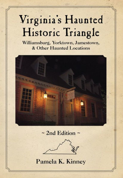 Virginia's Haunted Historic Triangle 2nd Edition: Williamsburg, Yorktown, Jamestown & Other Haunted Locations