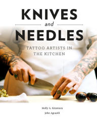 Title: Knives and Needles: Tattoo Artists in the Kitchen, Author: Molly A. Kitamura