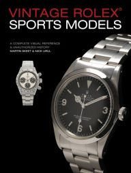 Title: Vintage Rolex Sports Models, 4th Edition: A Complete Visual Reference & Unauthorized History, Author: Martin Skeet