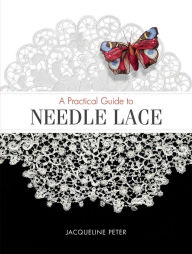 Epub computer books download A Practical Guide to Needle Lace by Jacqueline Peter