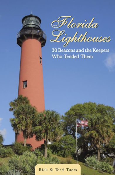 Florida Lighthouses: 30 Beacons and the Keepers Who Tended Them