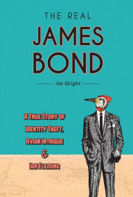 Free online books downloadable The Real James Bond: A True Story of Identity Theft, Avian Intrigue, and Ian Fleming ePub FB2 (English Edition) by Jim Wright