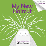 Title: My New Haircut: Early Concepts: Shapes, Author: Jeffrey Turner
