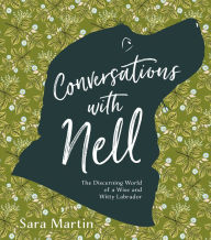 Ebook italiano download Conversations with Nell: The Discerning World of a Wise and Witty Labrador 9780764359293 English version ePub by Sara Martin