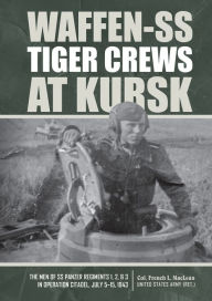 Download books for free in pdf format Waffen-SS Tiger Crews at Kursk: The Men of SS Panzer Regiments 1, 2, and 3 in Operation Citadel, July 5-15, 1943