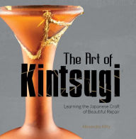Title: The Art of Kintsugi: Learning the Japanese Craft of Beautiful Repair, Author: Alexandra Kitty