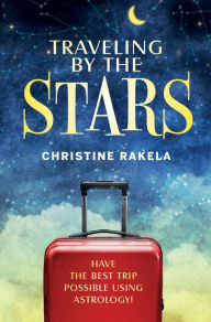 Title: TRAVELING BY THE STARS: Have the Best Trip Possible Using Astrology!, Author: Christine Rakela