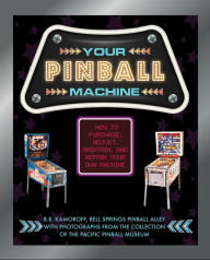 Title: Your Pinball Machine: How to Purchase, Adjust, Maintain, and Repair Your Own Machine, Author: B. B. Kamoroff