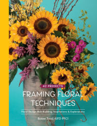 Downloading free books to kindle Framing Floral Techniques: Floral Design Skill Building, Inspirations & Explorations 9780764362002 PDF MOBI by  (English literature)