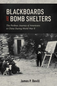 Downloading free books Blackboards and Bomb Shelters: The Perilous Journey of Americans in China during World War II RTF (English Edition) by 