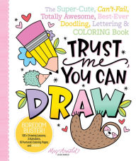 Mobile ebook jar download Trust Me, You Can Draw: The Super-Cute, Can't-Fail, Totally Awesome, Best-Ever Doodling, Lettering & Coloring Book by 