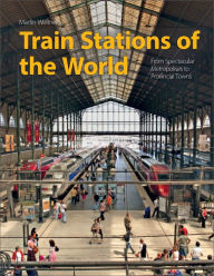 Ebooks for free downloading Train Stations of the World: From Spectacular Metropolises to Provincial Towns by Martin Weltner, Martin Weltner