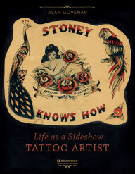 Title: Stoney Knows How: Life as a Sideshow Tattoo Artist, 3rd Edition, Author: Alan Govenar