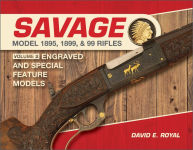 Alternative view 1 of Savage Model 1895, 1899, and 99 Rifles: Vol. 2: Engraved and Special-Feature Models