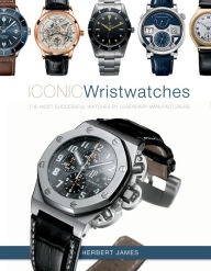 Title: Iconic Wristwatches: The Most-Successful Watches by Legendary Manufacturers, Author: Herbert James