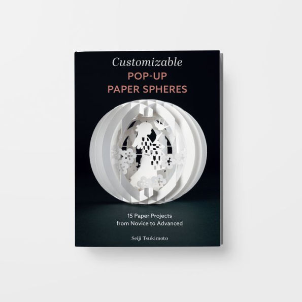 Customizable Pop-Up Paper Spheres: 15 Paper Projects from Novice to Advanced