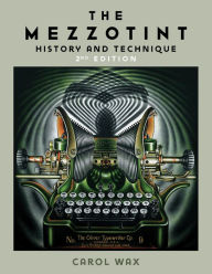 Title: The Mezzotint: History and Technique, Author: Carol Wax